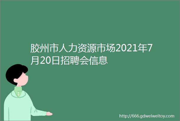 胶州市人力资源市场2021年7月20日招聘会信息